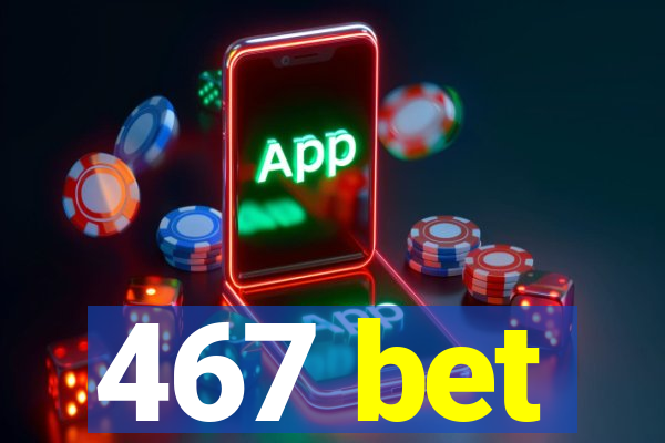 467 bet